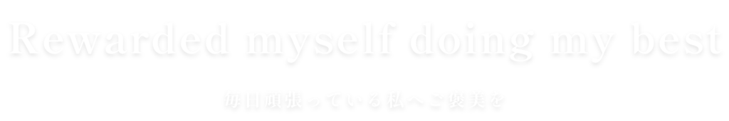 毎日頑張っている私へご褒美を